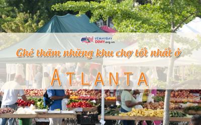 Ghé thăm những khu chợ tốt nhất ở Atlanta